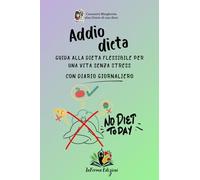 Addio dieta: guida alla dieta flessibile per una vita senza stress: con diario giornaliero da compilare