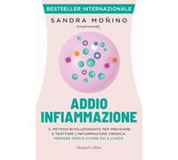 Addio infiammazione. Il metodo rivoluzionario per prevenire e trattare l'i...