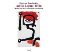 Addio Lugano bella. Storie di ribelli, anarchici e lombrosiani
