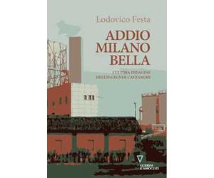Addio Milano bella. L'ultima indagine dell'ingegner Cavenaghi