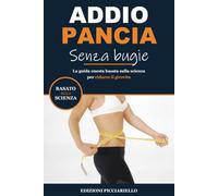 Addio Pancia (Senza Bugie): Cos’è il grasso della pancia, perché è pericoloso e cosa lo fa calare davvero. Senza trucchi, tisane o addominali miracolosi.