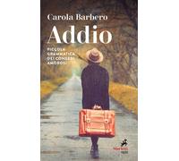 ADDIO. PICCOLA GRAMMATICA DEI CONGEDI AMOROSI - Barbero Carola - 2021