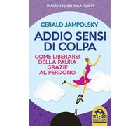 Addio sensi di colpa. Come liberarsi della paura grazie al perdono