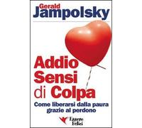 Addio sensi di colpa. Come liberarsi della paura grazie al perdono