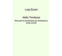Addio timidezza. Manuale di autoterapia per timidezza e ansie sociali
