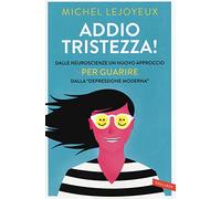 Addio tristezza! Dalle neuroscienze un nuovo approccio per guarire dalla «depressione moderna»