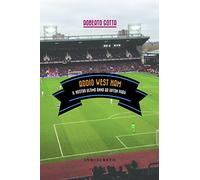 Addio West Ham. Il Nostro Ultimo Anno Ad Upton Park - Roberto Gotta - 2016