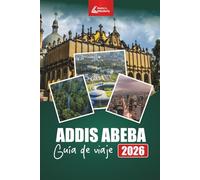 ADDIS ABEBA Guía de viaje 2026: Explore gemas ocultas, cultura local, recorridos gastronómicos, sitios históricos e itinerarios para quienes visitan por primera vez la capital de Etiopía