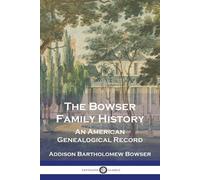 Addison Bartholomew Bowser The Bowser Family History (Tascabile)