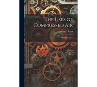 Addison C Rand The Uses of Compressed Air (Tascabile)