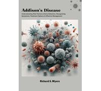 Addison’s Disease: Understanding Risk Factors & Early Detection, Recognizing Symptoms, Treatment Options & Effective Management