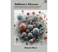 Addison’s Disease: Understanding Risk Factors & Early Detection, Recognizing Symptoms, Treatment Options & Effective Management