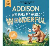 Addison You Make My World Wonderful: Personalized Children’s Bedtime Story Book for Babies & Kids - A Custom Name Story Gift