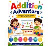 Addition Adventure: A Complete Concept-Building Addition Activity Workbook with Pictures, Finger Counting, Number Lines, Ten Frames, Word Problems & Fun Practice for Kids Ages 4-8