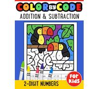 Addition and Subtraction Color By Code Two Digit Math Workbook for Kids: Adding and Subtracting 2-Digit Numbers Color by Number