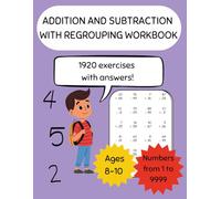 Addition and subtraction with Regrouping Workbook: Addition and subtraction Workbook up to 4 Digits for Children Ages 8 to 10 - 1920 Problems with Solutions