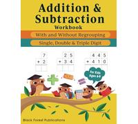 Addition and Subtraction Workbook For Kids Ages 6-9: Single, Double and Triple Digit Challenges With & Without Regrouping