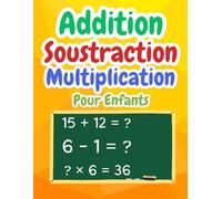 Addition Soustraction Multiplication Mathématiques Pour Enfants: Cahier de jeux et d'exercices Mathématique | Leurs compétences en Calcul mental | activités mathématiques pour les enfants