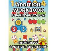 Addition Workbook for Kids Ages 4-6: Rex Rule’s Addition Adventure: Beginner Addition Practice for Kindergarten and First Grade