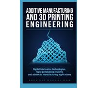 ADDITIVE MANUFACTURING AND 3D PRINTING ENGINEERING: Digital Fabrication Technologies Rapid Prototyping Systems and Advanced Manufacturing Applications
