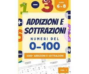 Addizioni e Sottrazioni - Libro di esercizi di matematica per bambini di 6-8 anni - Numeri 0-100 - 4000+ esercizi - Vol. 1