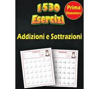 Addizioni e Sottrazioni Prima Elementare: 1530 Esercizi di Matematica Cronometrati (Con Soluzioni), Somme e Sottrazioni Con Numeri Fino a 100, Problemi di Matematica Per Bambini di 5-7 Anni