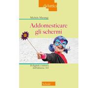Addomesticare gli schermi. Il digitale a misura dell'infanzia 0-6