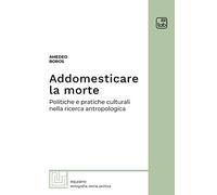 Libri Amedeo Boros - Addomesticare La Morte. Politiche E Pratiche Culturali Nell