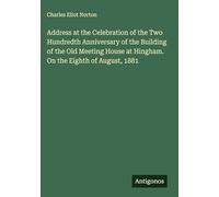 Address at the Celebration of the Two Hundredth Anniversary of the Building of the Old Meeting House at Hingham. On the Eighth of August, 1881