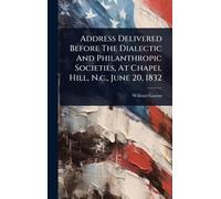 Address Delivered Before The Dialectic And Philanthropic Societies, At Chapel Hill, N.c., June 20, 1832