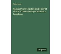 Address Delivered Before the Society of Alumni of the University of Alabama at Tuscaloosa