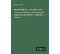 Address of Hon. Thos. Allen, of St. Louis, on the History, Characteristic, Resources, and Present Condition of Missouri
