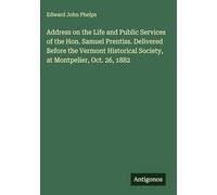 Address on the Life and Public Services of the Hon. Samuel Prentiss. Delivered Before the Vermont Historical Society, at Montpelier, Oct. 26, 1882