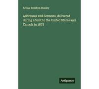 Addresses and Sermons, delivered during a Visit to the United States and Canada in 1878
