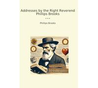 Addresses by the Right Reverend Phillips Brooks