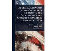 Addresses Delivered at the Ceremonies Incident to the Dedication of the Cross of the Martyrs September 15, 1920