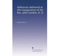 Addresses delivered at the inauguration of the Rev. John Gordon, D. D.