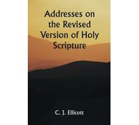 Addresses on the Revised Version of Holy Scripture