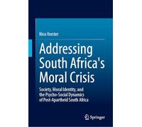Addressing South Africa's Moral Crisis: Society, Moral Identity and the Psycho-social Dynamics of Post-apartheid South Africa