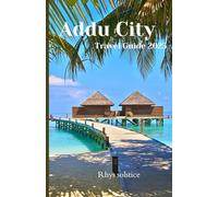 Addu City Travel Guide 2025: Discover the Unexpected, Explore the Extraordinary, Experience the World Anew