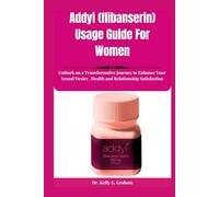 Addyi (flibanserin) Usage Guide For Women: Embark on a Transformative Journey to Enhance Your Sexual Desire , Health and Relationship Satisfaction