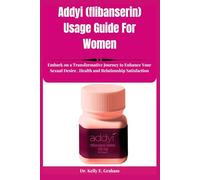 Addyi (flibanserin) Usage Guide For Women: Embark on a Transformative Journey to Enhance Your Sexual Desire , Health and Relationship Satisfaction