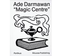 Ade Darmawan. Magic center - [Mousse Publishing]