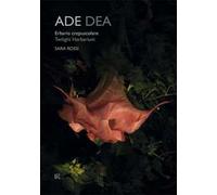 Ade dea. Erbario crepuscolare-Twiilight Herbarium. Ediz. bilingue