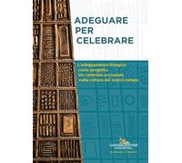 Adeguare per celebrare. Atti del Convegno Nazionale. L'adeguamento liturgico come progetto. Un cammino ecclesiale nella cultura del nostro tempo