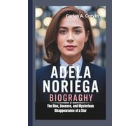 ADELA NORIEGA BIOGRAPHY: The Rise, Success, and Mysterious Disappearance of a Star