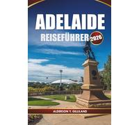 ADELAIDE REISEFÜHRER 2026: Entdecken Sie malerische Landschaften, lokale Köstlichkeiten und unvergessliche Abenteuer für den perfekten Kurzurlaub in Südaustralien