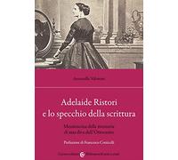 Adelaide Ristori e lo specchio della scrittura. Messinscena delle memorie di una diva dell'Ottocento