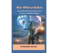 Adelaide Sincla War Without Bullets: How Information Became the 21st (Tascabile)