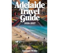 ADELAIDE TRAVEL GUIDE 2026-2027: A First-Time Visitor’s Guide to Adelaide, Glenelg Beach, Barossa Valley, Adelaide Hills, Kangaroo Island, Hahndorf, ... Australia’s Best Food, Wine, and Experiences